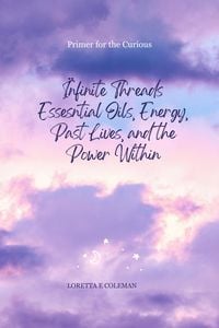 Produktbild: Infinite Threads - Essential Oils, Energy, Past Lives, and the Power Within