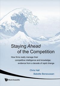 Produktbild: Staying Ahead of the Competition: How Firms Really Manage Their Competitive Intelligence and Knowledge; Evidence from a Decade of Rapid Change