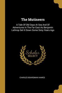 Produktbild: The Mutineers: A Tale Of Old Days At Sea And Of Adventures In The Far East As Benjamin Lathrop Set It Down Some Sixty Years Ago