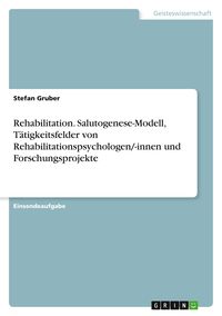 Produktbild: Rehabilitation. Salutogenese-Modell, T&auml;tigkeitsfelder von Rehabilitationspsychologen/-innen und Forschungsprojekte