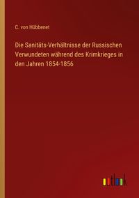 Produktbild: Die Sanit&auml;ts-Verh&auml;ltnisse der Russischen Verwundeten w&auml;hrend des Krimkrieges in den Jahren 1854-1856