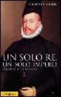 Produktbild: Un solo re, un solo impero. Filippo II di Spagna