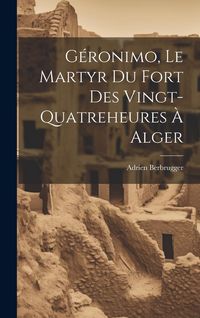 Produktbild: G&eacute;ronimo, Le Martyr Du Fort Des Vingt-Quatreheures &Agrave; Alger