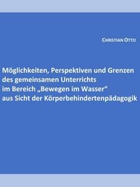 Produktbild: M&ouml;glichkeiten, Perspektiven und Grenzen des gemeinsamen Unterrichts im Bereich "Bewegen im Wasser" aus Sicht der K&ouml;rperbehindertenp&auml;dagogik