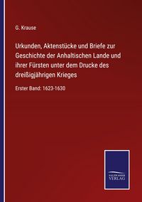 Produktbild: Urkunden, Aktenst&uuml;cke und Briefe zur Geschichte der Anhaltischen Lande und ihrer F&uuml;rsten unter dem Drucke des drei&szlig;igj&auml;hrigen Krieges
