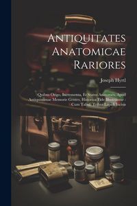 Produktbild: Antiquitates Anatomicae Rariores: Quibus Origo, Incrementa, Et Status Anatomes, Apud Antiquissimae Memorie Gentes, Historica Fide Illustrantur: Cum Ta