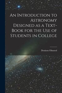 Produktbild: An Introduction to Astronomy Designed as a Text-book for the Use of Students in College