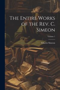 Produktbild: The Entire Works of the Rev. C. Simeon; Volume 1