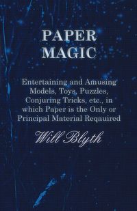 Produktbild: Paper magic - Entertaining and Amusing Models, Toys, Puzzles, Conjuring Tricks, etc., in which Paper is the Only or Principal Material Required