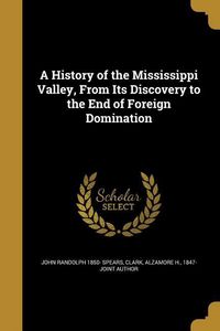 Produktbild: A History of the Mississippi Valley, From Its Discovery to the End of Foreign Domination
