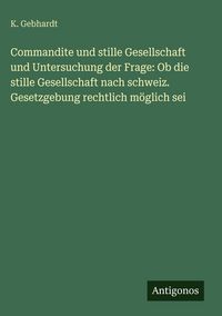 Produktbild: Commandite und stille Gesellschaft und Untersuchung der Frage: Ob die stille Gesellschaft nach schweiz. Gesetzgebung rechtlich m&ouml;glich sei
