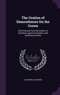 Produktbild: The Oration of Demosthenes On the Crown: With Extracts From the Oration of &AElig;schines Against Ctesiphon, and Explanatory Notes