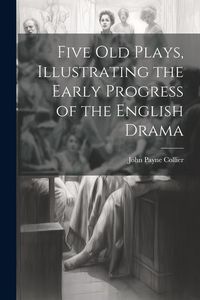 Produktbild: Five Old Plays, Illustrating the Early Progress of the English Drama