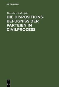 Produktbild: Die Dispositionsbefugni&szlig; der Parteien im Civilproze&szlig;