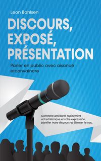Produktbild: Discours, expos&eacute;, pr&eacute;sentation: Parler en public avec aisance etconvaincre -Comment am&eacute;liorer rapidement votrerh&eacute;torique et votre expression, planifie
