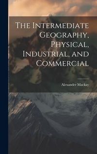 Produktbild: The Intermediate Geography, Physical, Industrial, and Commercial