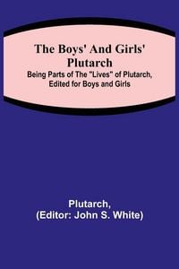 Produktbild: The Boys' and Girls' Plutarch; Being Parts of the "Lives" of Plutarch, Edited for Boys and Girls