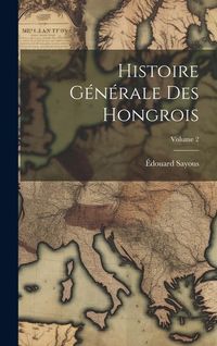Produktbild: Histoire G&eacute;n&eacute;rale Des Hongrois; Volume 2