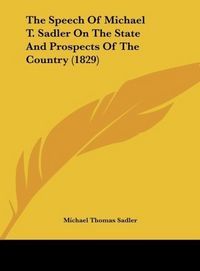Produktbild: The Speech Of Michael T. Sadler On The State And Prospects Of The Country (1829)