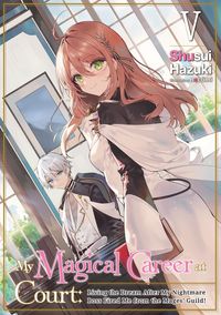 Produktbild: My Magical Career at Court: Living the Dream After My Nightmare Boss Fired Me from the Mages' Guild! Volume 5