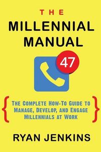 Produktbild: The Millennial Manual: The Complete How-To Guide To Manage, Develop, and Engage Millennials At Work