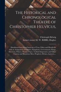Produktbild: The Historical and Chronological Theatre of Christopher Helvicus,: Distributed Into Equal Intervals of Tens, Fifties and Hundreds: With an Assignation