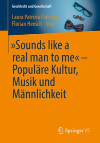 Produktbild: &bdquo;Sounds like a real man to me&ldquo; &ndash; Popul&auml;re Kultur, Musik und M&auml;nnlichkeit