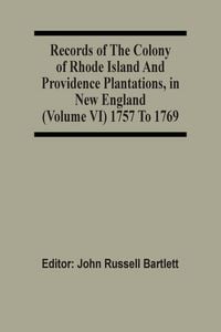 Produktbild: Records Of The Colony Of Rhode Island And Providence Plantations, In New England (Volume Vi) 1757 To 1769