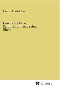 Produktbild: Geschichte Kaiser Ferdinands ii. und seiner Eltern
