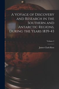 Produktbild: A Voyage of Discovery and Research in the Southern and Antarctic Regions, During the Years 1839-43; Volume 2