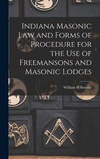 Produktbild: Indiana Masonic Law and Forms of Procedure for the Use of Freemansons and Masonic Lodges