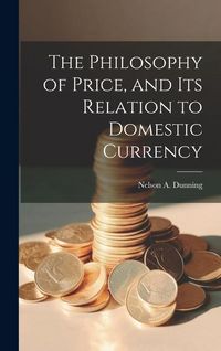 Produktbild: The Philosophy of Price, and Its Relation to Domestic Currency