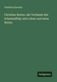 Produktbild: Christian Reuter, der Verfasser des Schelmuffsky sein Leben und seine Werke
