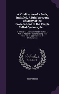 Produktbild: A Vindication of a Book, Intituled, A Brief Account of Many of the Prosecutions of the People Called Quakers, &c. ...: In Answer to Late Examination T