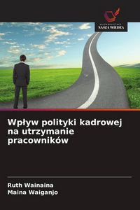 Produktbild: Wp&iquest;yw polityki kadrowej na utrzymanie pracownik&oacute;w