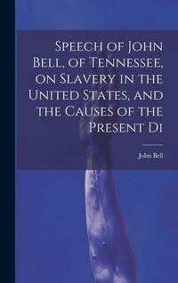 Produktbild: Speech of John Bell, of Tennessee, on Slavery in the United States, and the Causes of the Present Di