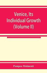 Produktbild: Venice, its individual growth from the earliest beginnings to the fall of the republic Part I- The Middle Ages (Volume II)