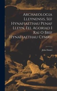 Produktbild: Archaeologia Lleynensis, sef Hynafiaethau Penaf Lleyn, Fel Agoriad i Rai o Brif Hynafiaethau Cymru