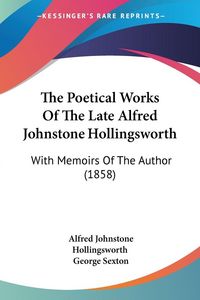 Produktbild: The Poetical Works Of The Late Alfred Johnstone Hollingsworth