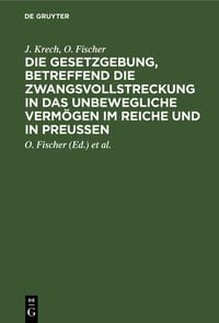 Produktbild: Die Gesetzgebung, betreffend die Zwangsvollstreckung in das unbewegliche Verm&ouml;gen im Reiche und in Preu&szlig;en