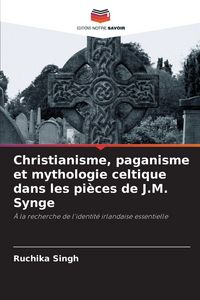 Produktbild: Christianisme, paganisme et mythologie celtique dans les pi&egrave;ces de J.M. Synge