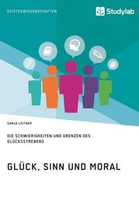 Produktbild: Gl&uuml;ck, Sinn und Moral. Die Schwierigkeiten und Grenzen des Gl&uuml;cksstrebens