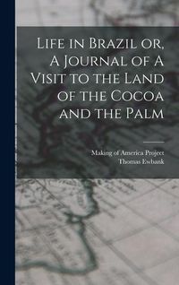Produktbild: Life in Brazil or, A Journal of A Visit to the Land of the Cocoa and the Palm