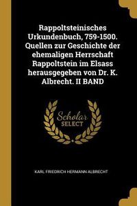Produktbild: Rappoltsteinisches Urkundenbuch, 759-1500. Quellen Zur Geschichte Der Ehemaligen Herrschaft Rappoltstein Im Elsass Herausgegeben Von Dr. K. Albrecht.