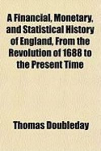 Produktbild: A Financial, Monetary, and Statistical History of England, from the Revolution of 1688 to the Present Time