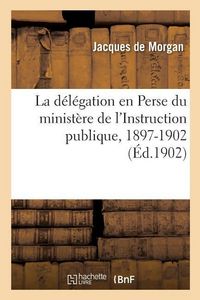 Produktbild: La D&eacute;l&eacute;gation En Perse Du Minist&egrave;re de l'Instruction Publique, 1897-1902