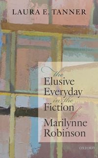 Produktbild: The Elusive Everyday in the Fiction of Marilynne Robinson