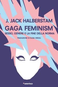 Produktbild: Gaga Feminism. Sesso, genere e la fine della norma
