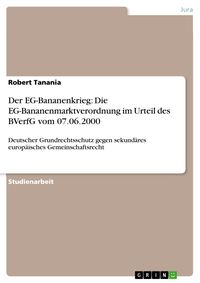 Produktbild: Der EG - Bananenkrieg: Die EG-Bananenmarktverordnung im Urteil des BVerfG vom 07.06.2000 - Deutscher Grundrechtsschutz gegen sekund&auml;res europ&auml;isches G