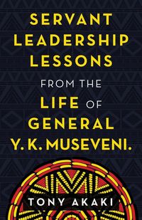 Produktbild: Servant Leadership Lessons from the Life of General Y. K. Museveni.